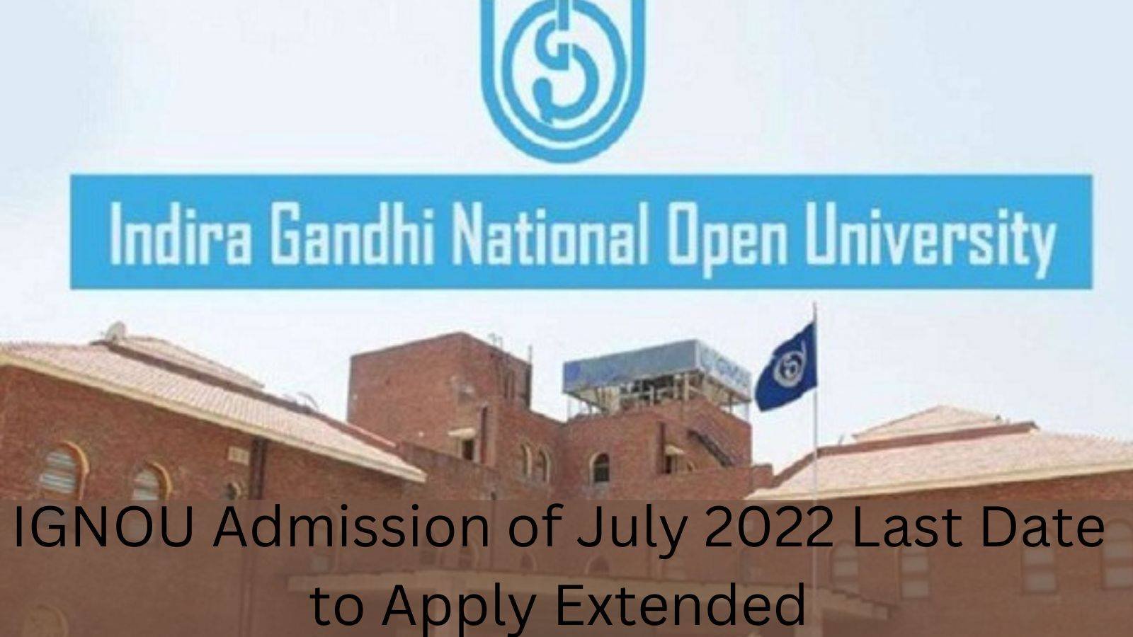 IGNOU Admission of July 2022 Last Date to Apply