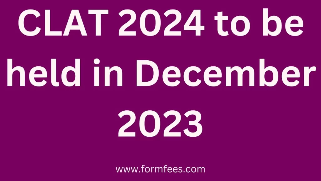 CLAT 2024 to be held in December 2023 Formfees