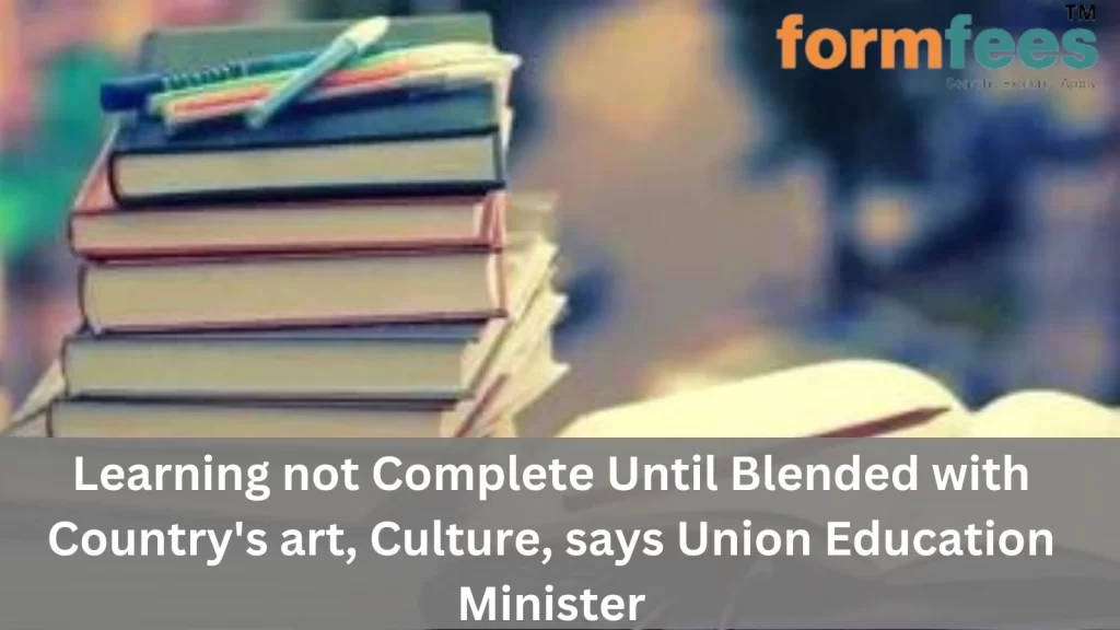 Learning not Complete Until Blended with Country's art, Culture, says Union Education Minister