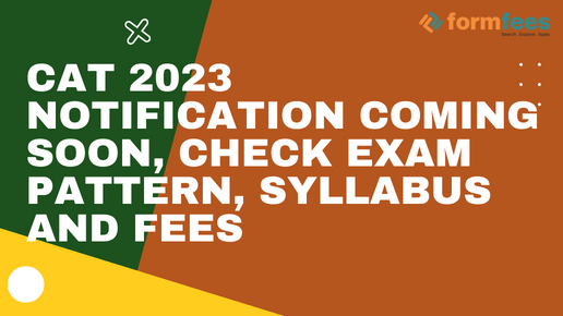 CAT 2023 Notification Coming Soon, Check Exam Pattern, Syllabus and Fees, Formfees