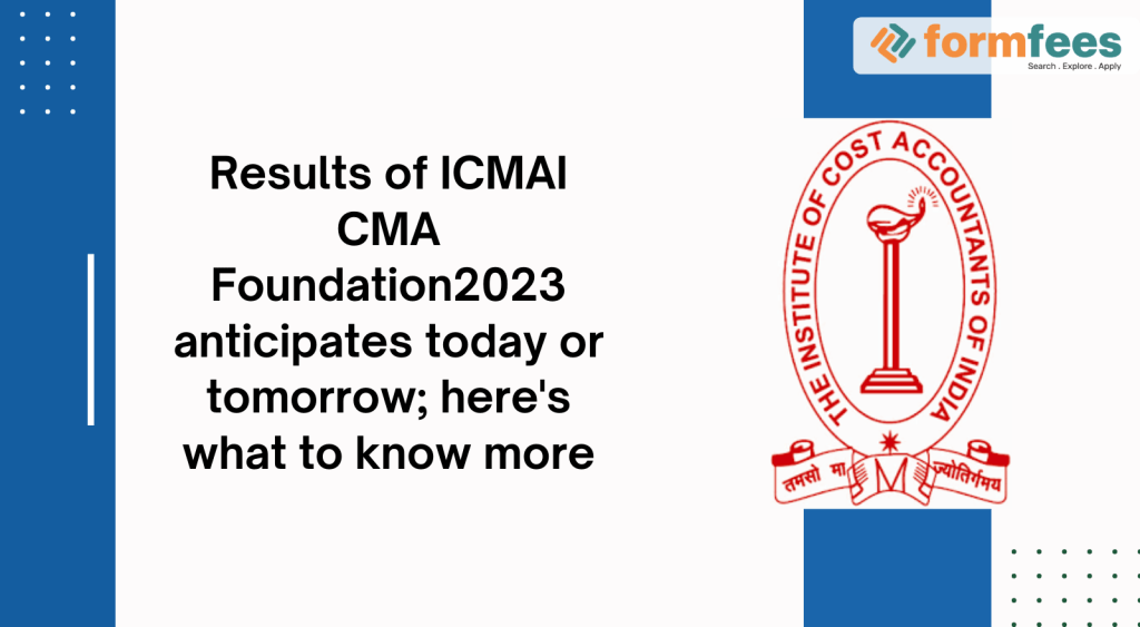 Results-of-ICMAI-CMA-Foundation2023-anticipates-today-or-tomorrow,formfees