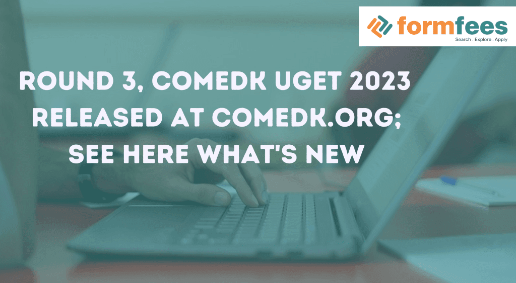 Round 3, COMEDK UGET 2023 Released At comedk.org; See Here What's New