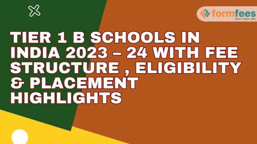 Tier 1 B Schools in India 2023 – 24 with Fee Structure , Eligibility & Placement Highlights