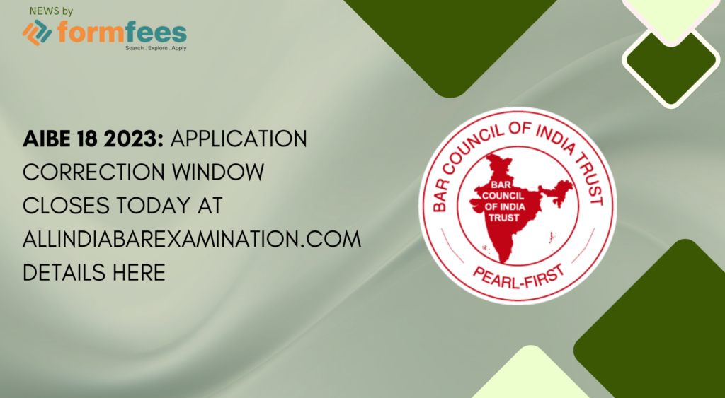 AIBE 18 2023: Application Correction Window Closes Today at allindiabarexamination.com DETAILS HERE