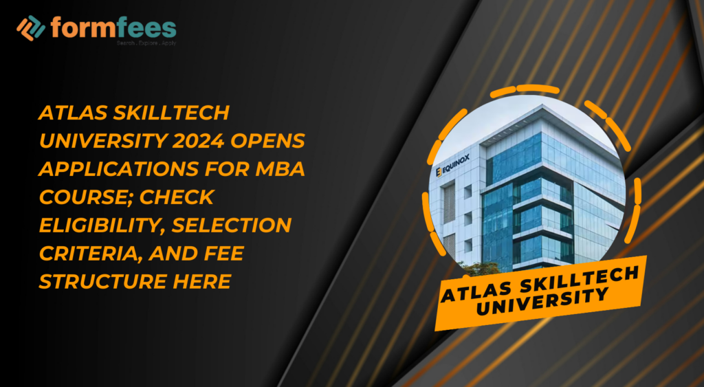 ATLAS SkillTech University 2024 Opens Applications for MBA Course; Check Eligibility, Selection Criteria, and Fee Structure here