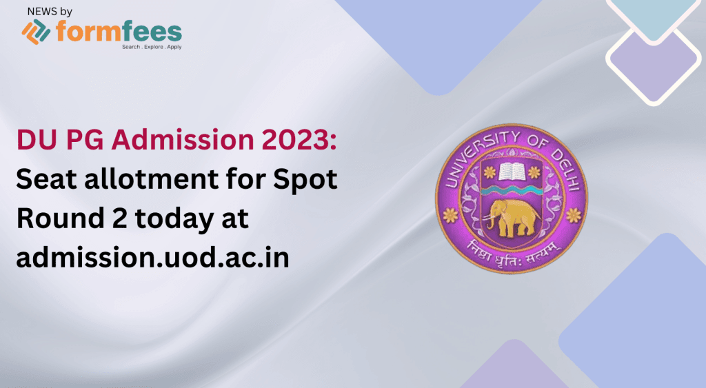 DU PG Admission 2023: Seat Allotment for Spot Round 2 today at admission.uod.ac.in