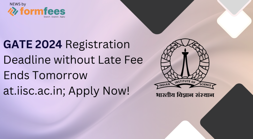 GATE 2024 Registration Deadline Without Late Fee Ends Tomorrow at .iisc.ac.in; Apply Now!