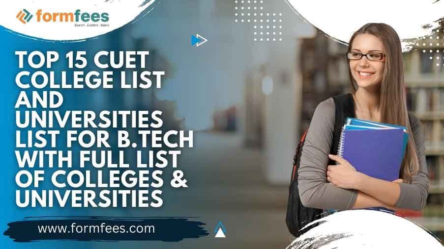 Top 15 CUET College List and Universities List for B.Tech with Full list of Colleges & Universities