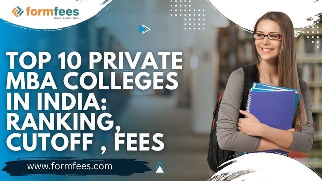 Top 10 Private MBA Colleges in India Ranking, Cutoff , Fees