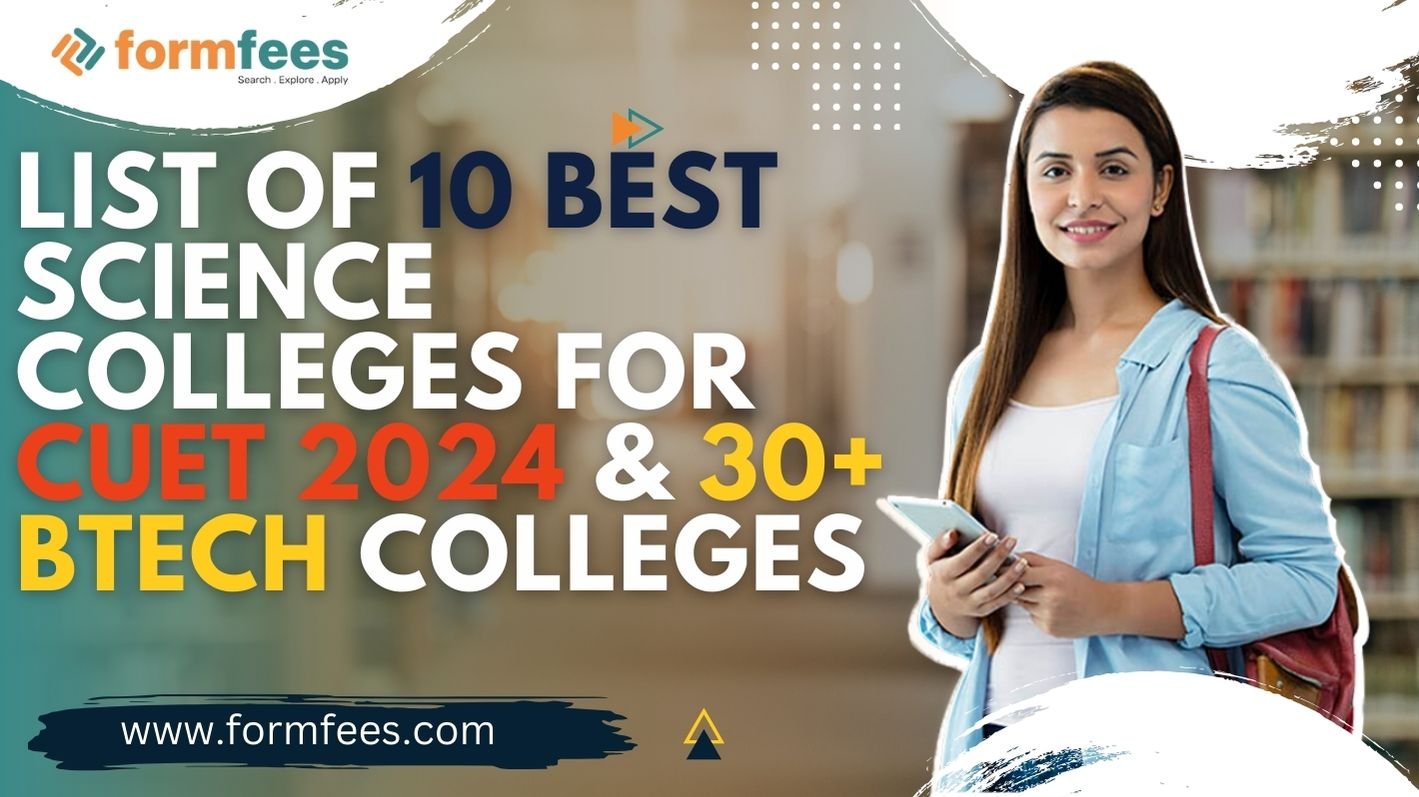 List of 10 Best Science Colleges for CUET 2024 & 30+ BTech Colleges