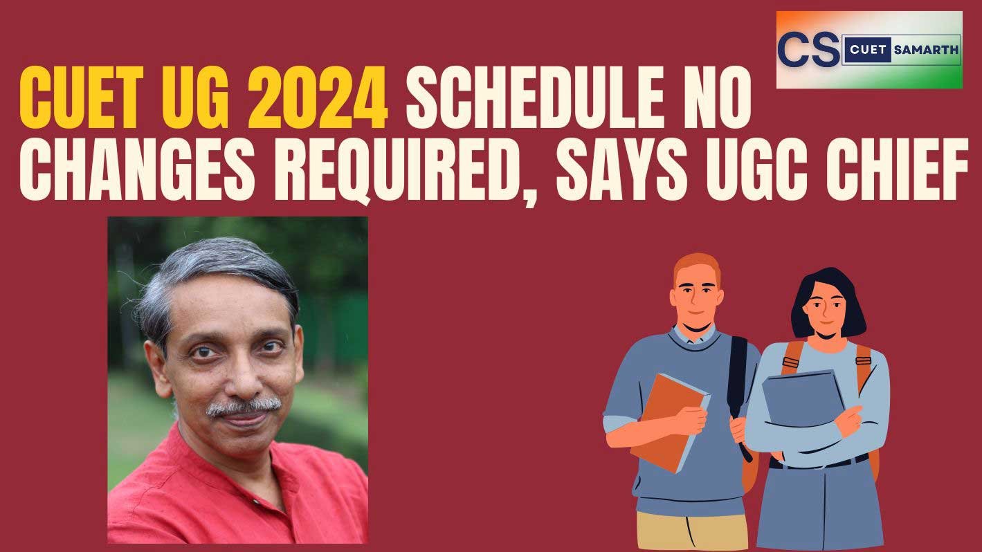 CUET UG 2024 schedule NO Changes required, says UGC Chief