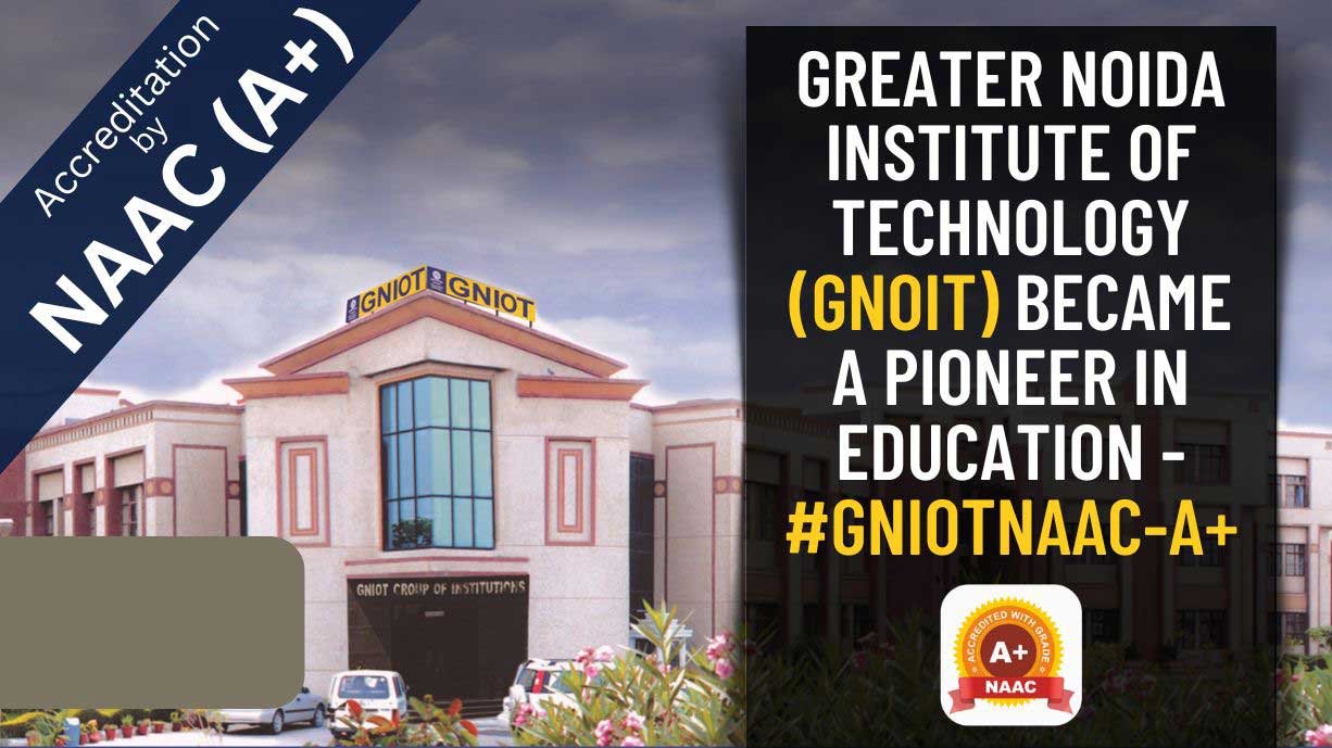 Greater Noida Institute of Technology (GNOIT) became a Pioneer in Education - #GNIOTNAAC-A+ 