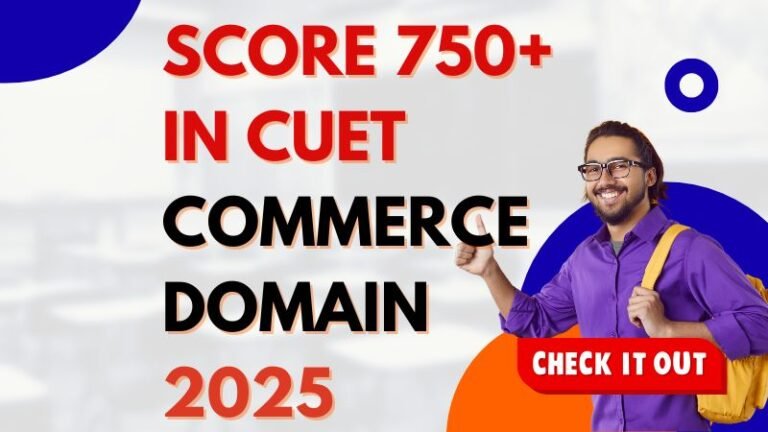 How to Score 750+ in CUET Commerce Domain: Toppers’ Strategy for 2025 ...