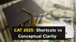 CAT 2025: Shortcuts vs Conceptual Clarity - What Strategy Works Best for Quantitative Aptitude?